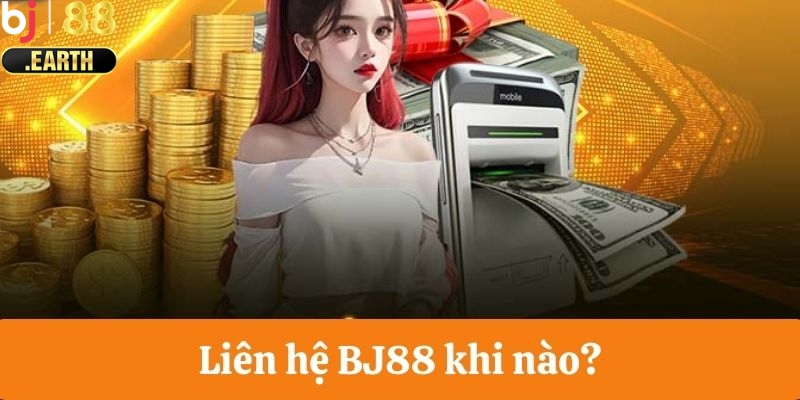 Khi nào thành viên cần liên hệ BJ88?