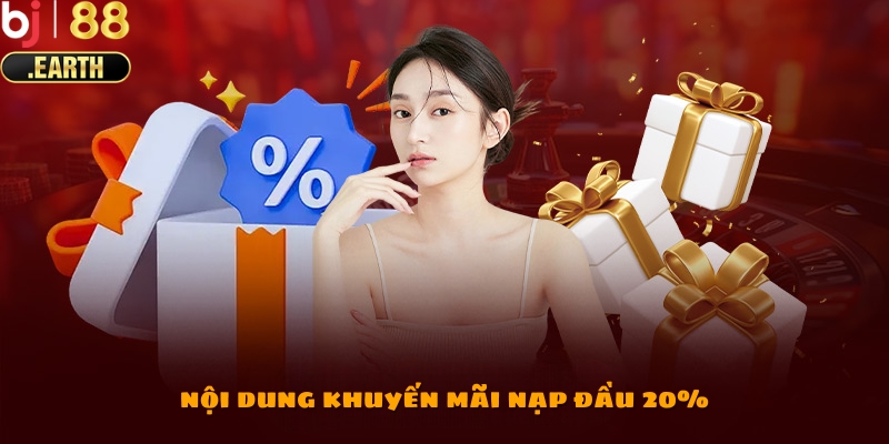 Nội dung chương trình khuyến mãi nạp đầu 20% tại BJ88