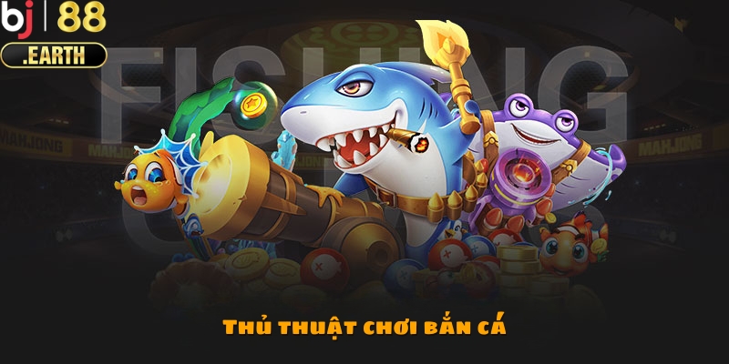 Thủ thuật chơi bắn cá