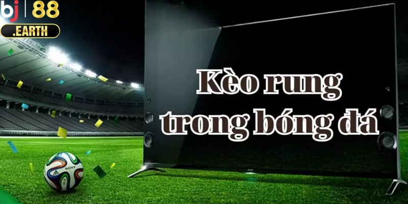 Các tỷ lệ kèo trong kèo rung bóng đá